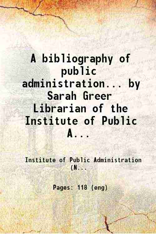 A bibliography of public administration... by Sarah Greer  Librarian of the Institute of Public A...