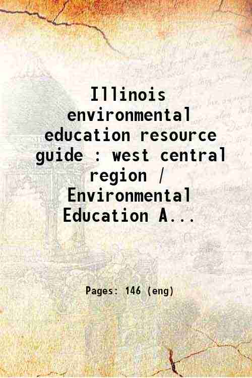 Illinois environmental education resource guide : west central region / Environmental Education A...