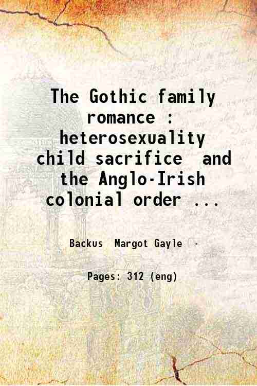 The Gothic family romance : heterosexuality  child sacrifice  and the Anglo-Irish colonial order ...