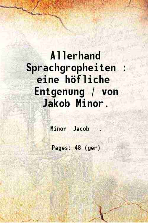 Allerhand Sprachgropheiten : eine höfliche Entgenung / von Jakob Minor. 