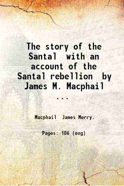 The story of the Santal  with an account of the Santal rebellion  by James M. Macphail ... 
