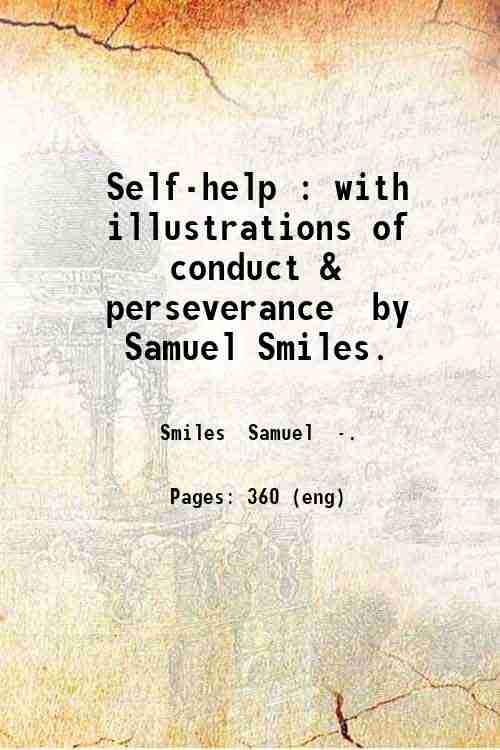Self-help : with illustrations of conduct & perseverance / by Samuel Smiles. 