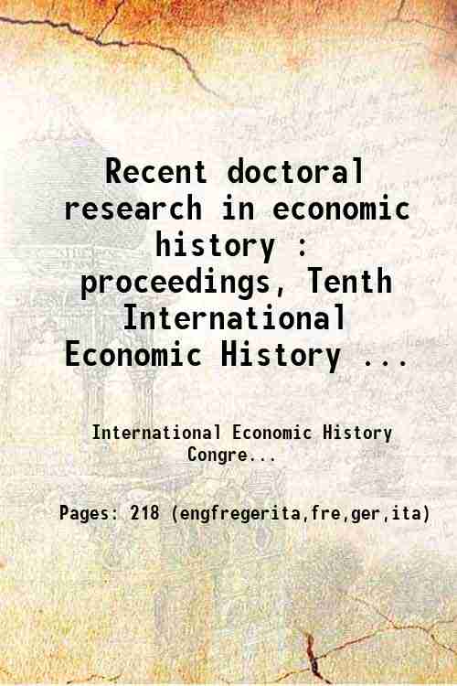 Recent doctoral research in economic history : proceedings, Tenth International Economic History ...