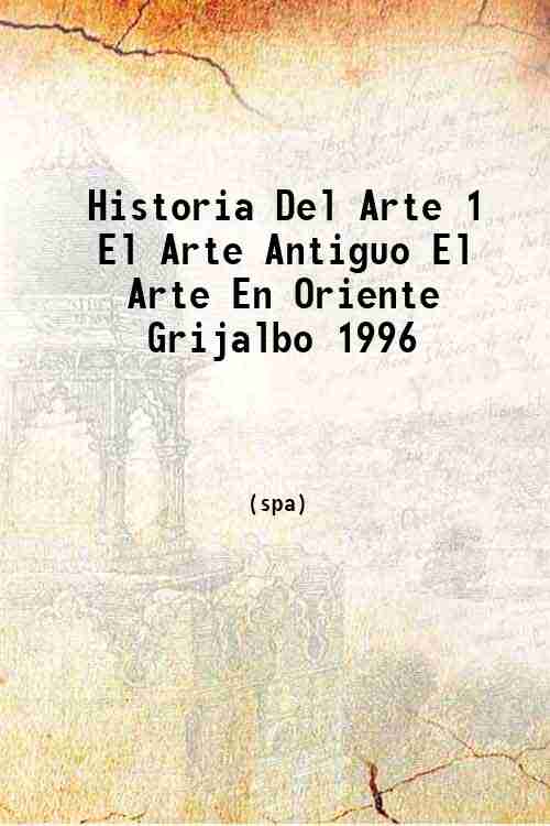 Historia Del Arte 1 El Arte Antiguo El Arte En Oriente Grijalbo 1996 