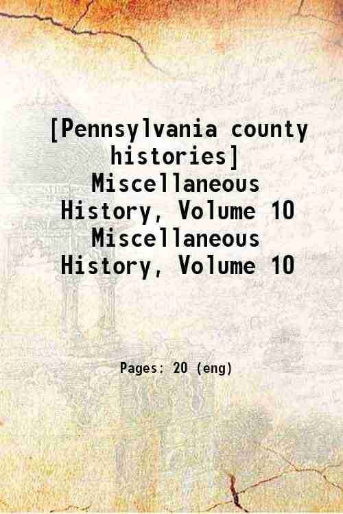 [Pennsylvania county histories] Miscellaneous History, Volume 10 Miscellaneous History, Volume 10