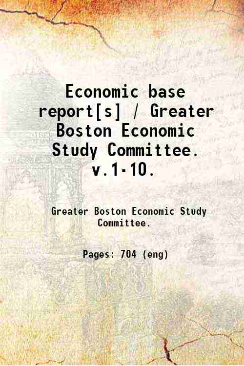 Economic base report[s] / Greater Boston Economic Study Committee.   v.1-10. 