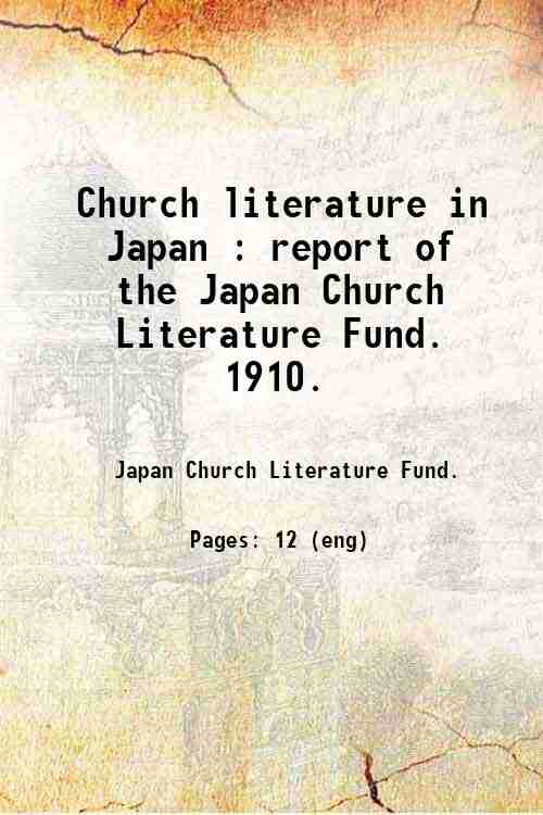 Church literature in Japan : report of the Japan Church Literature Fund.   1910. 