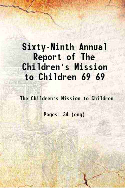 Sixty-Ninth Annual Report of The Children's Mission to Children 69 69