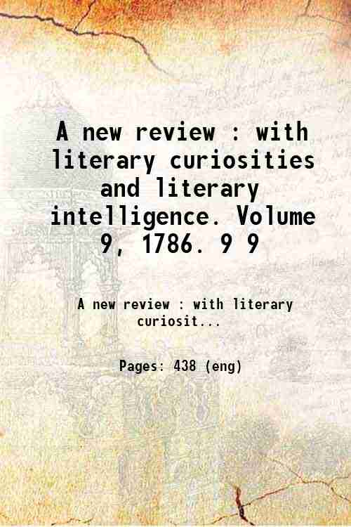 A new review : with literary curiosities and literary intelligence. Volume 9, 1786. 9 9