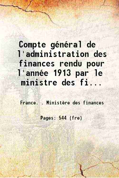 Compte général de l'administration des finances rendu pour l'année 1913 par le ministre des fi...