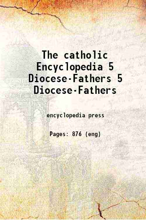The catholic Encyclopedia 5 Diocese-Fathers 5 Diocese-Fathers