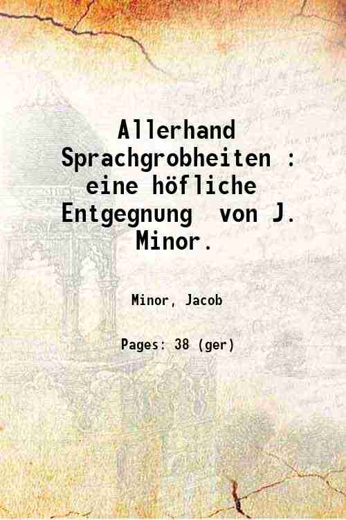 Allerhand Sprachgrobheiten : eine höfliche Entgegnung / von J. Minor. 