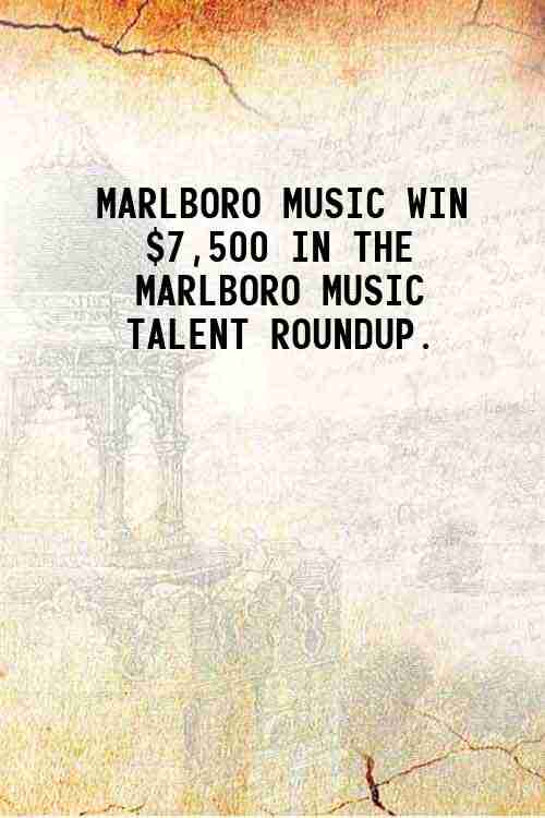 MARLBORO MUSIC WIN $7,500 IN THE MARLBORO MUSIC TALENT ROUNDUP. 