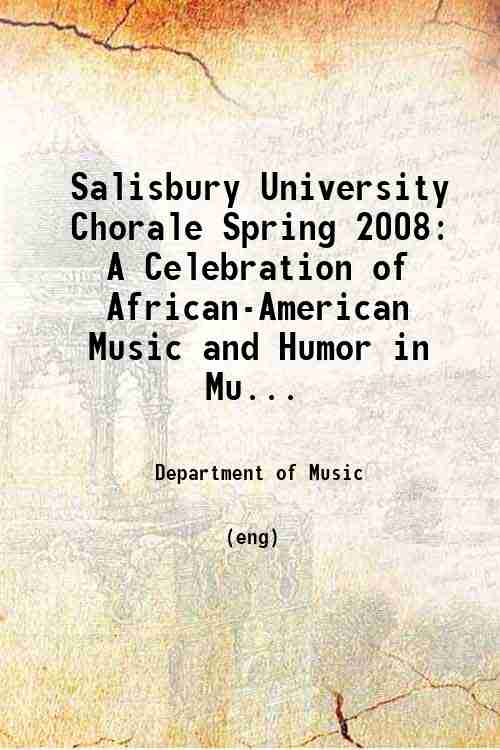 Salisbury University Chorale Spring 2008: A Celebration of African-American Music and Humor in Mu...