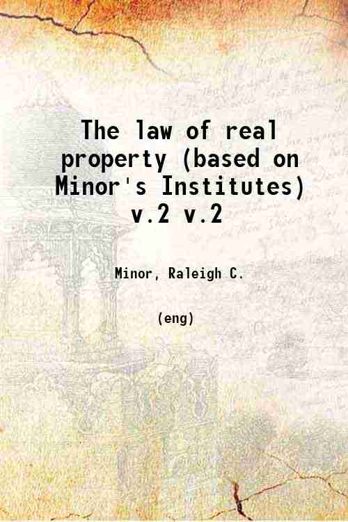 The law of real property (based on Minor's Institutes) v.2 v.2
