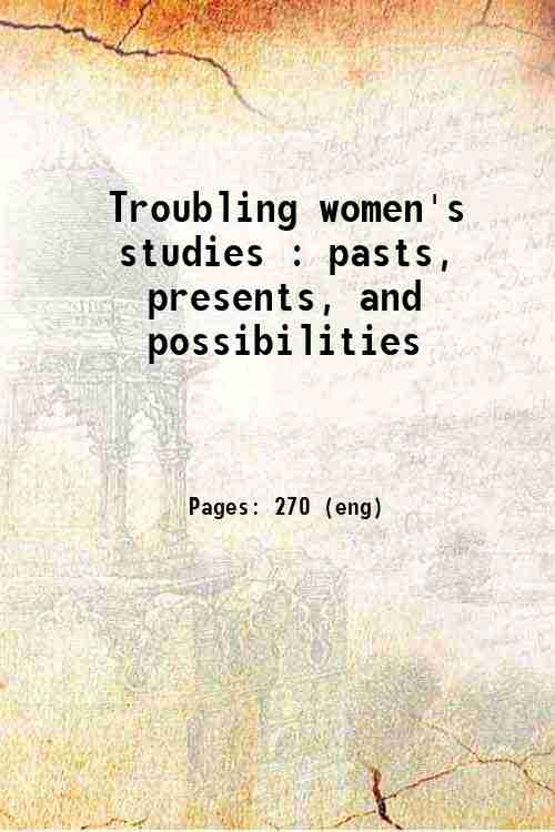 Troubling women's studies : pasts, presents, and possibilities 