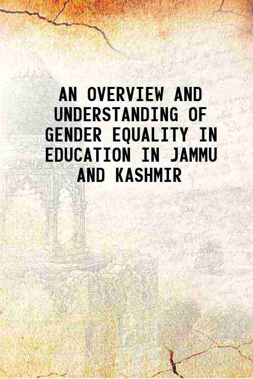 AN OVERVIEW AND UNDERSTANDING OF GENDER EQUALITY IN EDUCATION IN JAMMU AND KASHMIR 