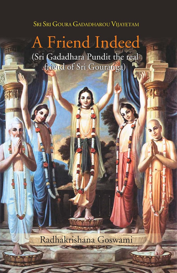 A Friend Indeed (Sri Gadadhara Pundit the real friend of Sri Gouranga)                 