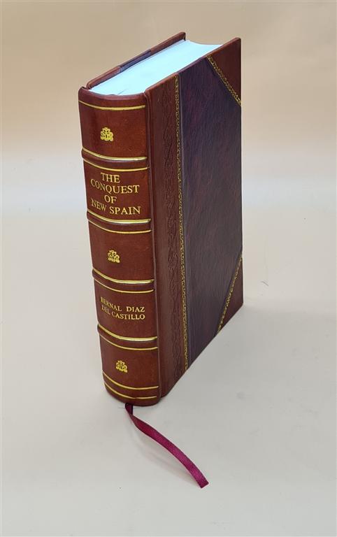 The True History Of The Conquest Of New Spain 1908 [Leather Bound]