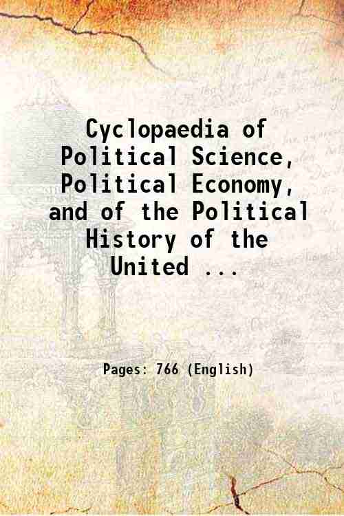 Cyclopaedia of Political Science, Political Economy, and of the Political History of the United ... 